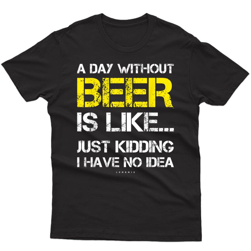 A Day Without Beer - Funny Beer Lover Gift Ts T-shirt