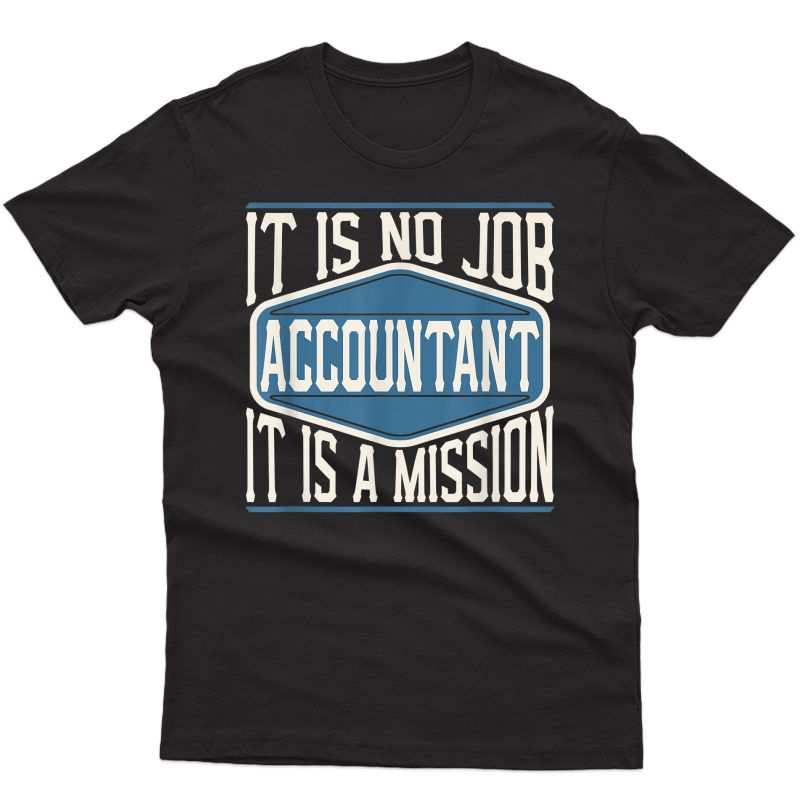 Accountant It Is No Job It Is A Mission - Funny Work T-shirt