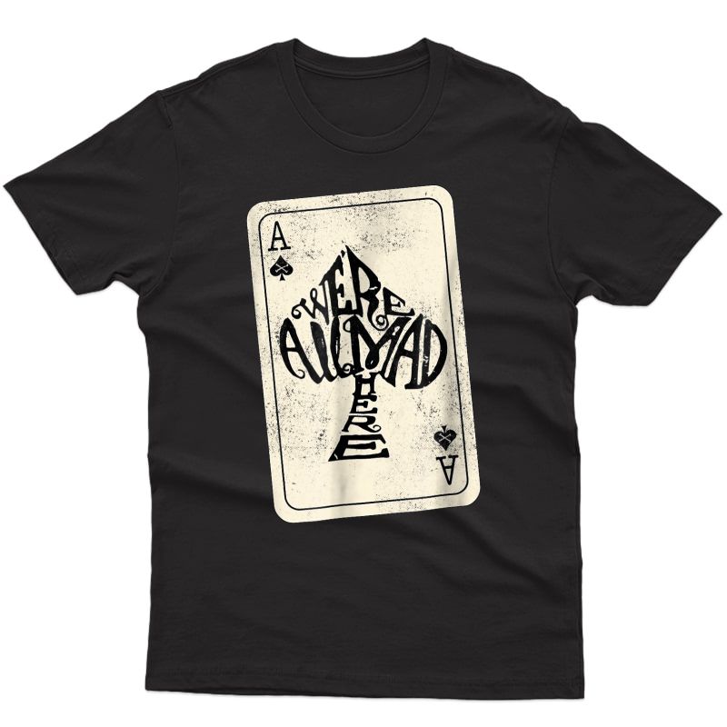 Ace Of Spades We're All Mad Here Alice In Wonderland T-shirt