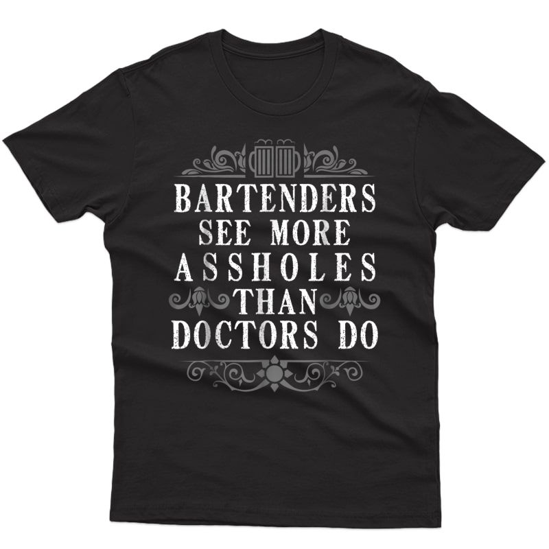 Bartenders See More Assholes Funny Gift Bartender Shirt