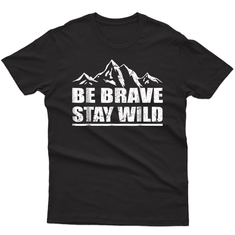 Be Brave Stay Wild Tshirt Great Outdoors Adventure Shirt