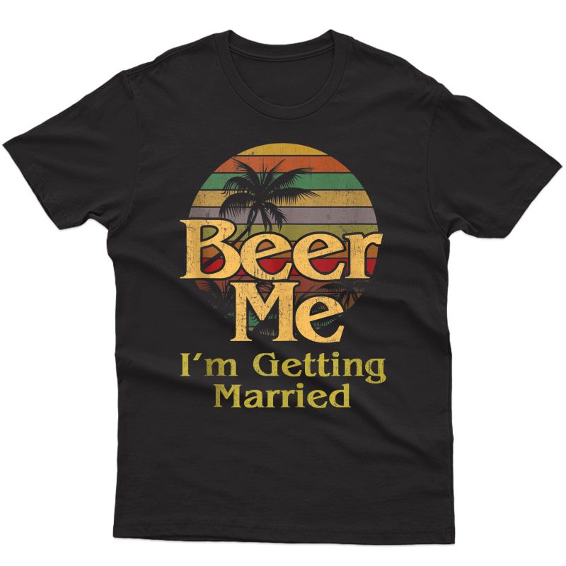 Beer Me Im Getting Married Shirt Groom Bachelor Party Gift Tank Top