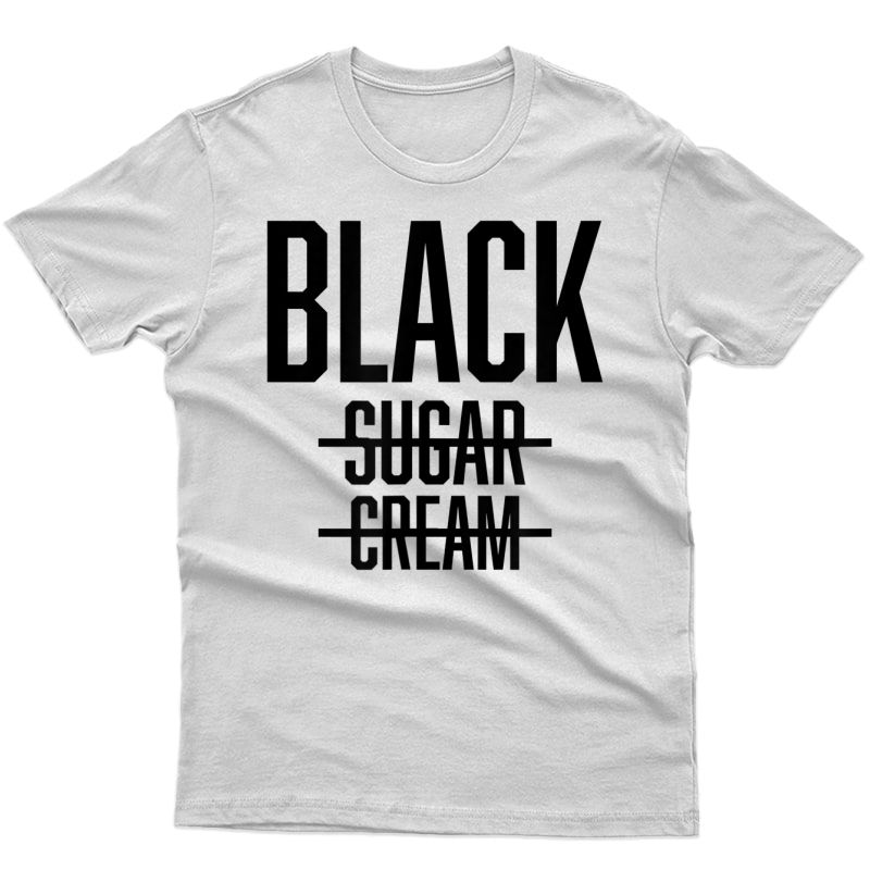 Black No Cream No Sugar - Coffee Queen T-shirt