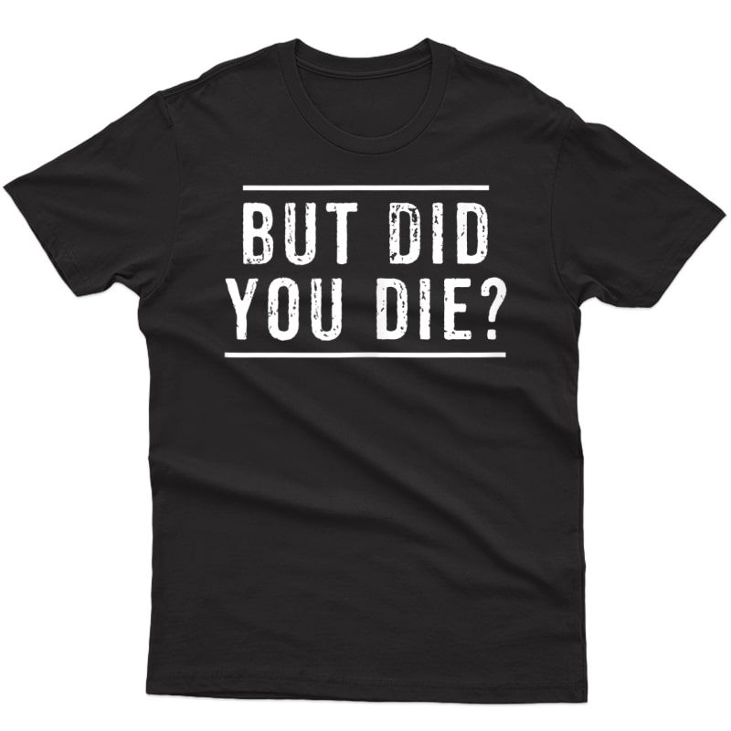 But Did You Die Funny Gym Workout Apparel Humor Sarcastic Tank Top Shirts