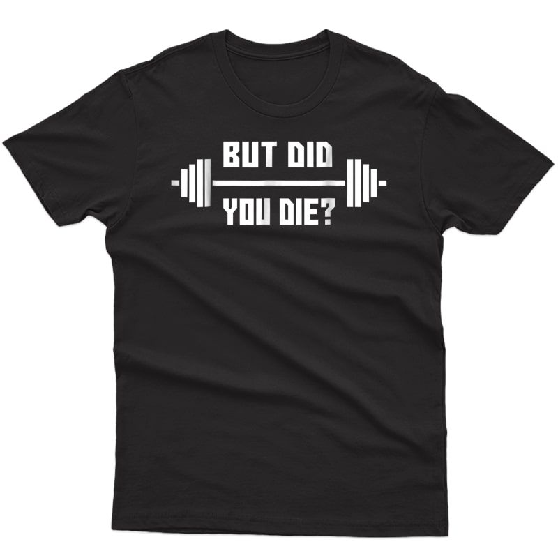 But Did You Die T-shirt - Gym Apparel