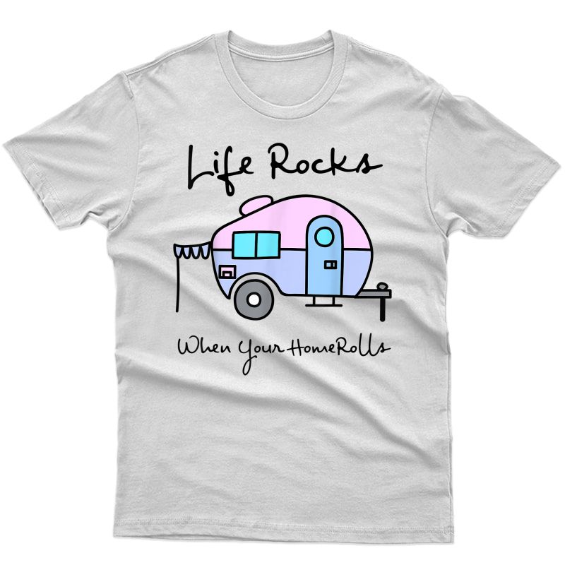 Camping Camper | Life Rocks When Your Home Rolls Shirt Gift