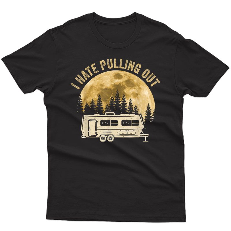 Camping I Hate Pulling Out Funny Retro Vintage Outdoor Camp T-shirt