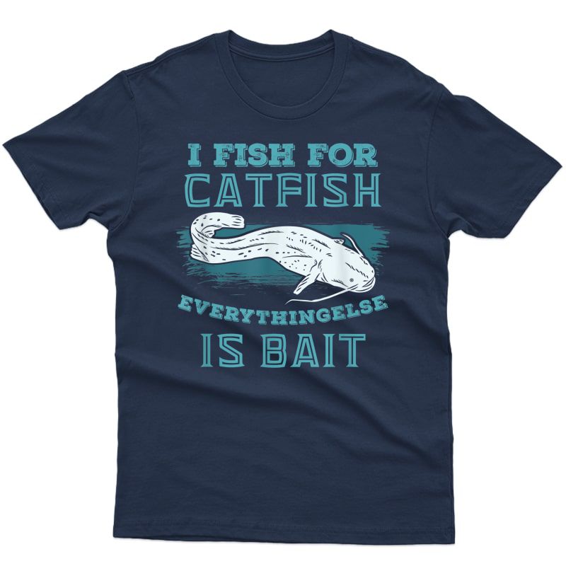 Catfish Fishing Everything Else Is Bait Funny Quote T-shirt
