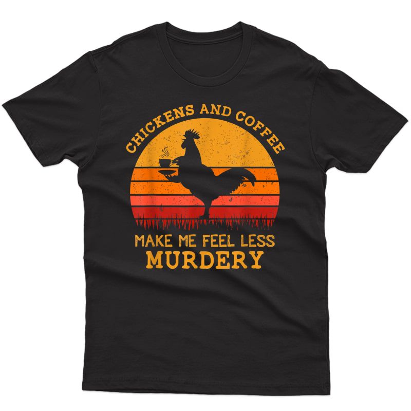 Chickens And Coffee Make Me Feel Less Murdery Vintage Shirt