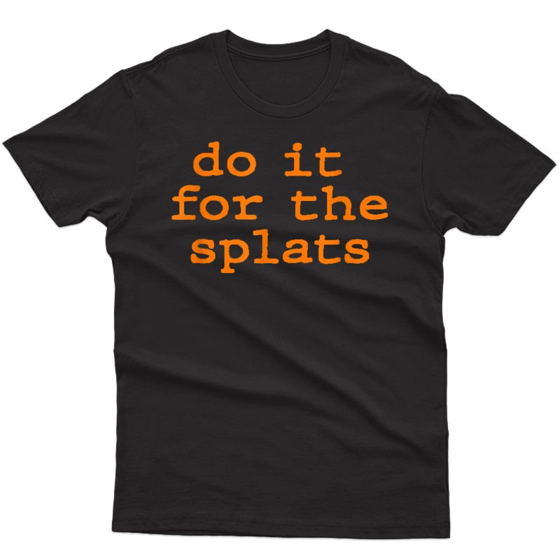 Do It For The Splats Ness Motivation Tshirt