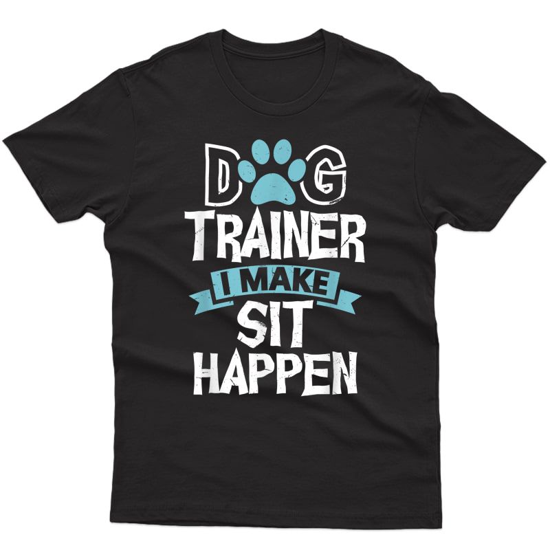 Dog Trainer I Make Sit Happen | Funny Pet Training T-shirt