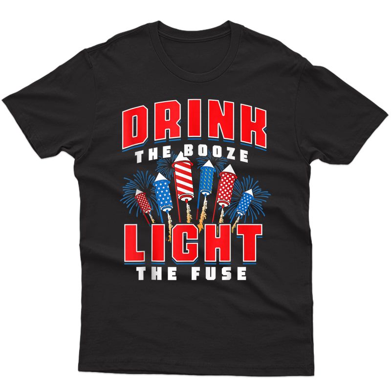Drink The Booze Light The Fuse 4th Of July Fireworks Usa T-shirt