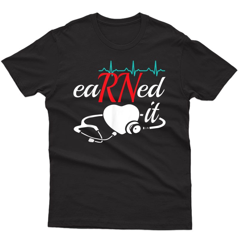 Earned It Rn Nurse Nursing Graduation Gift T-shirt T-shirt