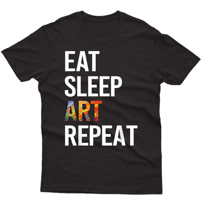 Eat Sleep Art Repeat Funny Artist T-shirt Student Tea