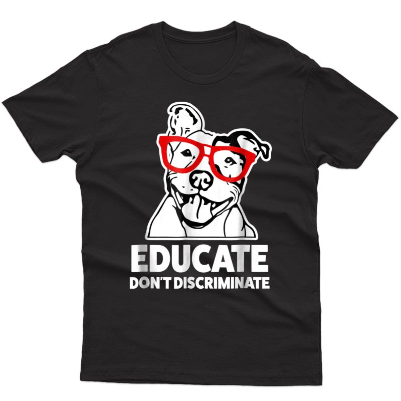Educate Don't Discriminate Funny Pitbull Dog Apparel Shirt