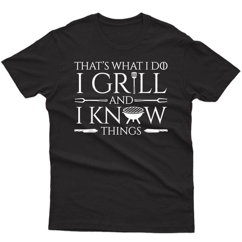 Fun I Grill And Know Things Meat Lover Barbecue Dad Gift T-shirt