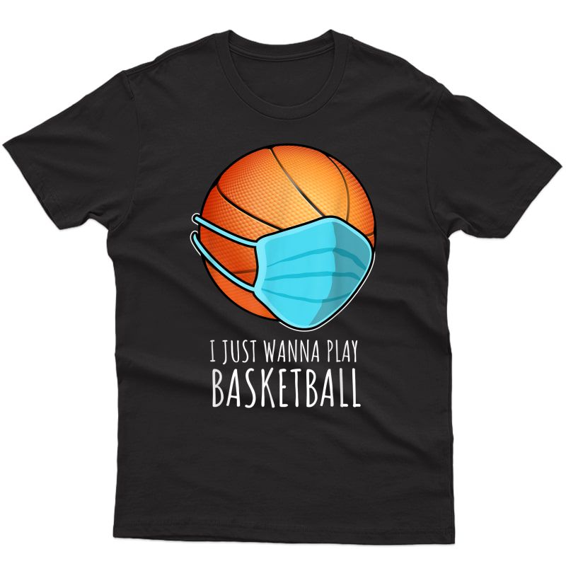 Funny Basketball Shirts I Just Wanna Play Basketball Player T-shirt