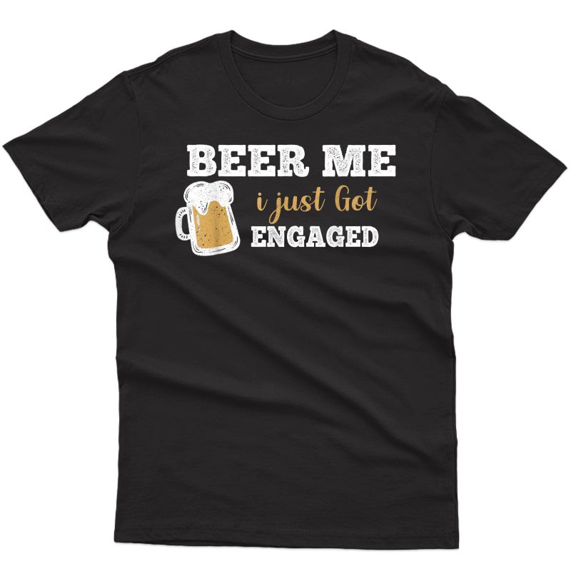 Funny Engaget Shirt Beer Me I Just Got Engaged Tee
