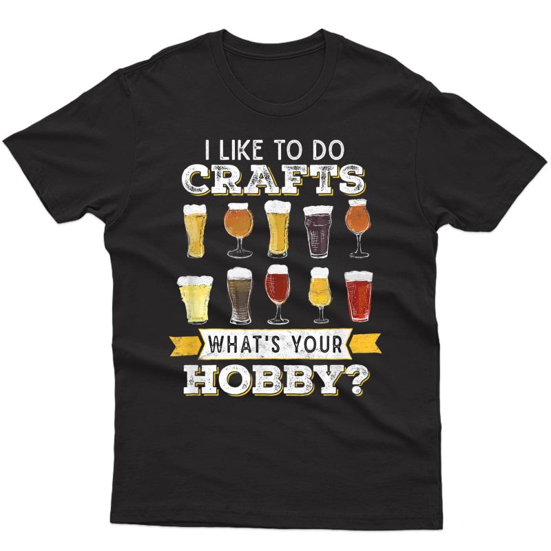 Funny I Like To Do Crafts Whats Your Hobby Craft Beer Drink T-shirt