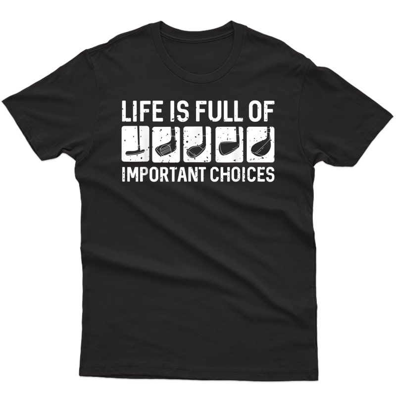 Funny Life Is Full Of Important Choices Golf Gift T-shirt