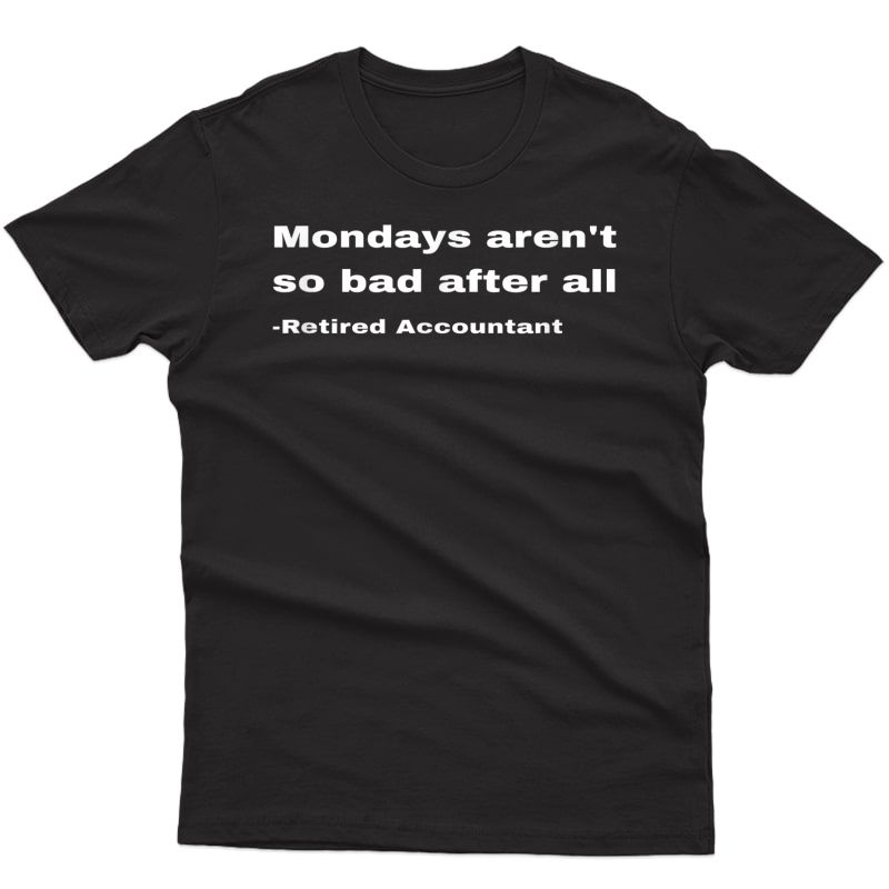 Funny Retired Accountant Retiret Gift Retiring Mondays T-shirt