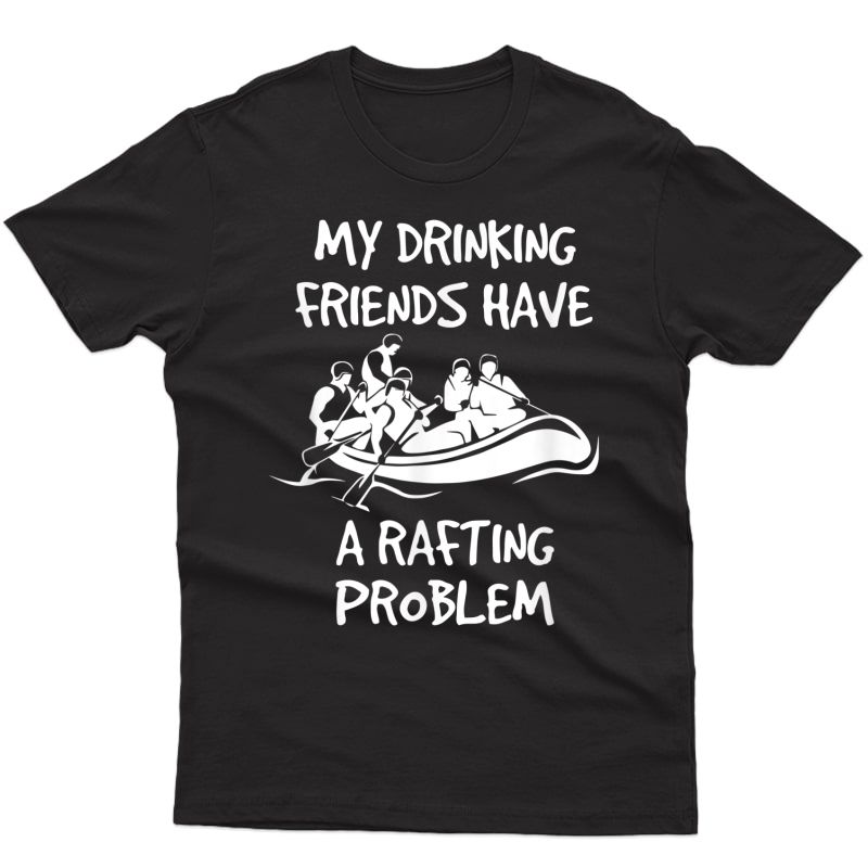 Funny River Rafting T Shirt For Beer Drinking Friends