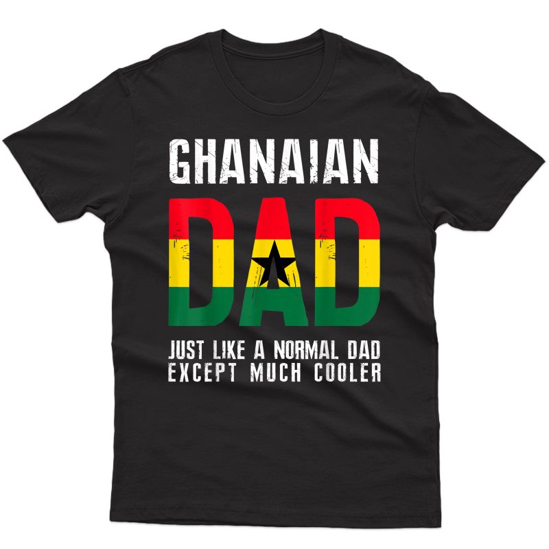 Ghanaian Dad Like Normal Except Cooler Ghana Flag T-shirt