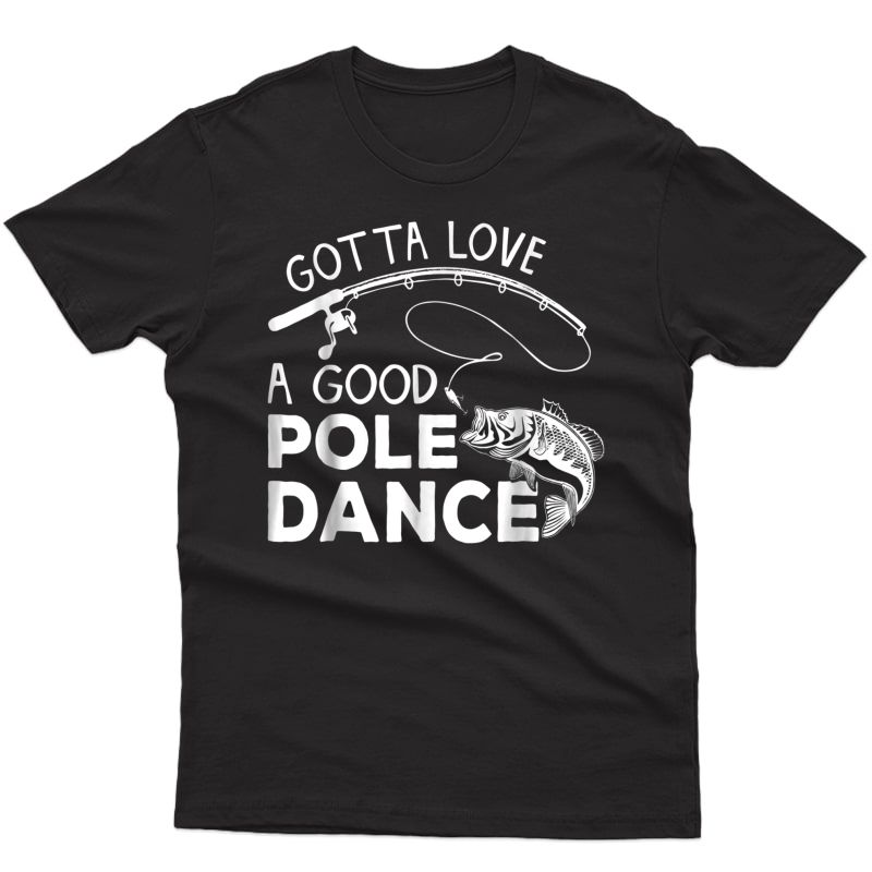 Gotta Love A Good Pole Dance Funny Fishing Gifts T-shirt