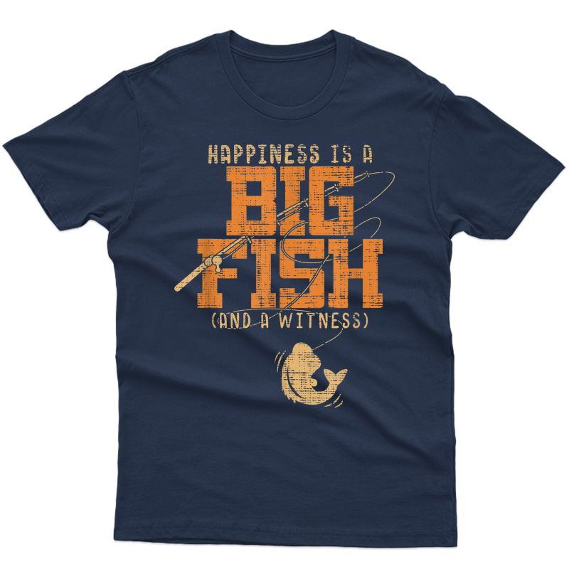Happiness Is A Big Fish And A Witness T-shirt - Fishing Tee