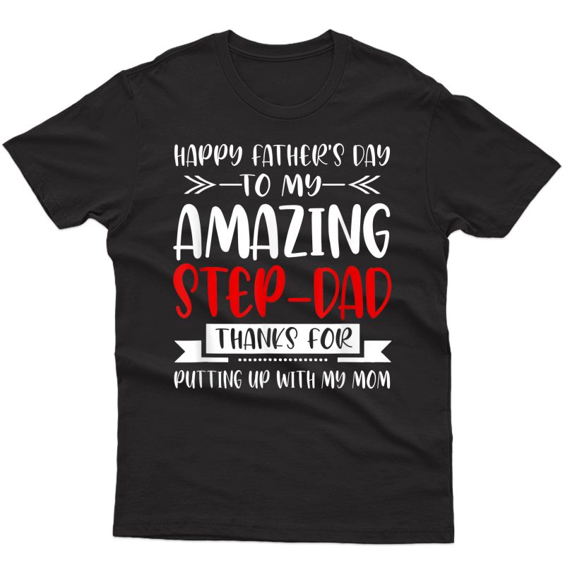 Happy Fathers Day Step Dad Thanks For Putting Up With My Mom T-shirt