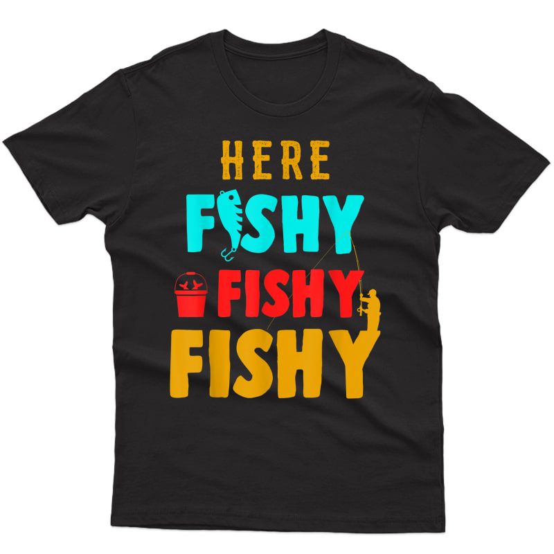 Here Fishy Fishy Fishy T Fishing Humor Best Fishing Shirts