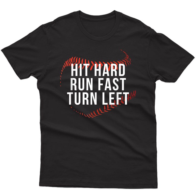 Hit Hard - Run Fast - Turn Left Funny Baseball Player Gift T-shirt