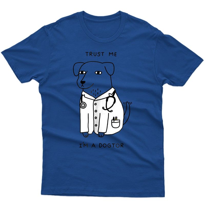 I Am A Dogtor, Trust Me - Cute Dog Doctor T-shirt