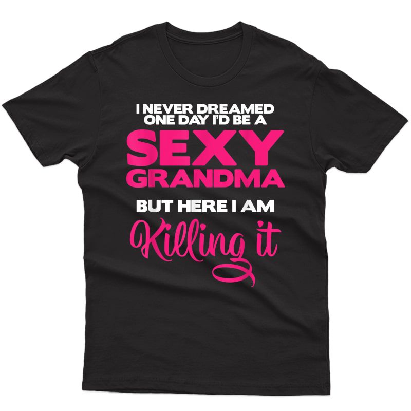 I Am Sexy Grandma Killing It Funny Family Matching Out T-shirt