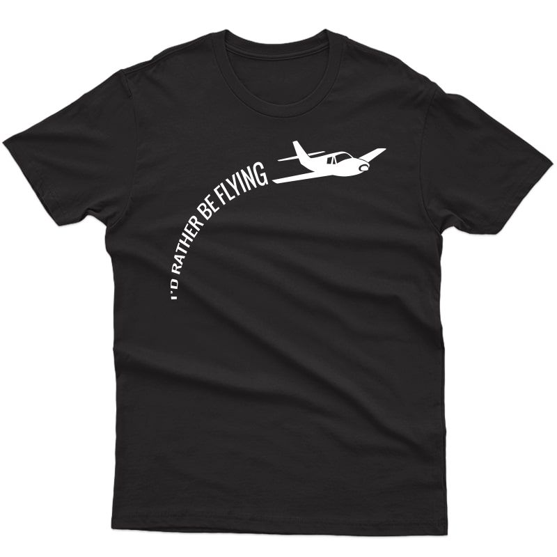 I'd Rather Be Flying Airplane Pilot T-shirt