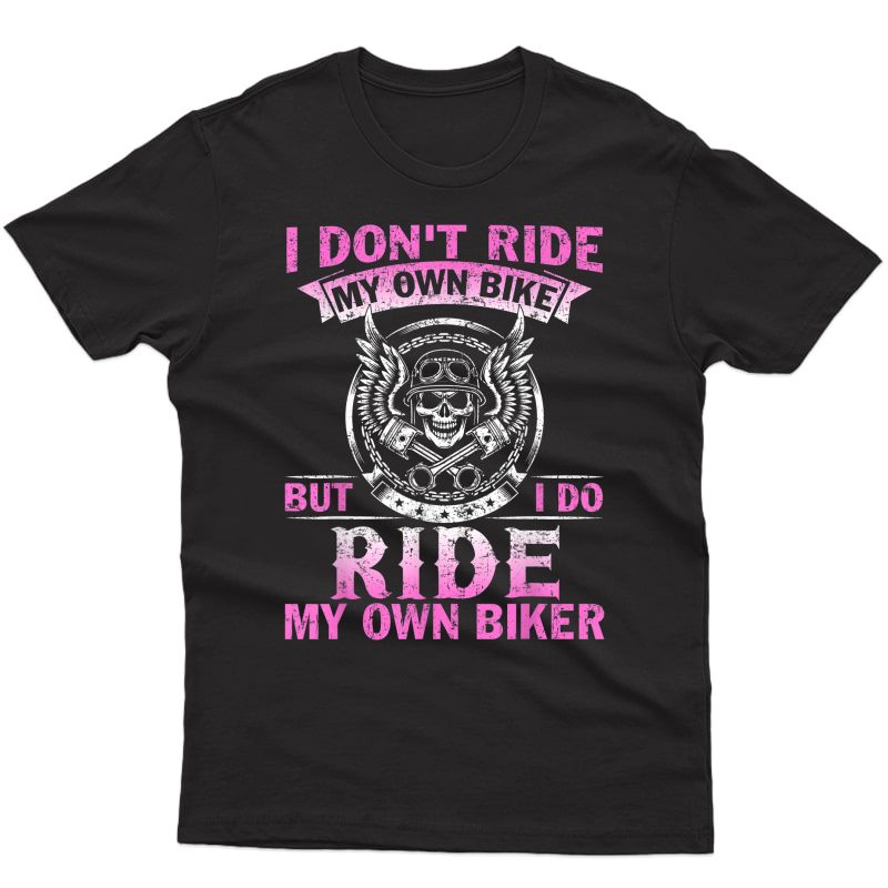 I Don't Ride My Own Bike But I Do Ride My Own Biker T-shirt