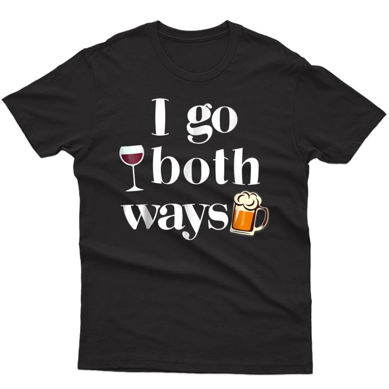 I Go Both Ways Wine Beer Drinking Alcohol Funny T-shirt