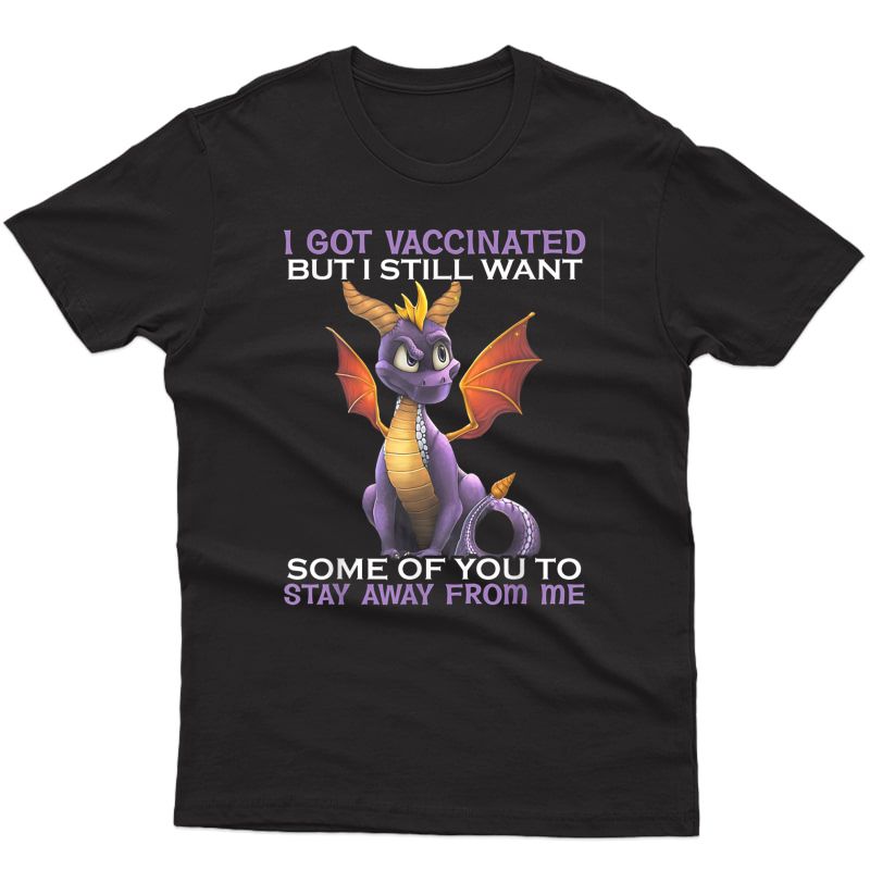 I Got Vaccinated But I Still Want Some Of You To Stay Away T-shirt