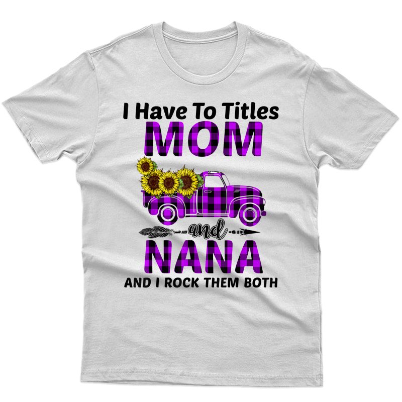 I Have To Title Mom And Nana Truck Purple Sunflower T-shirt