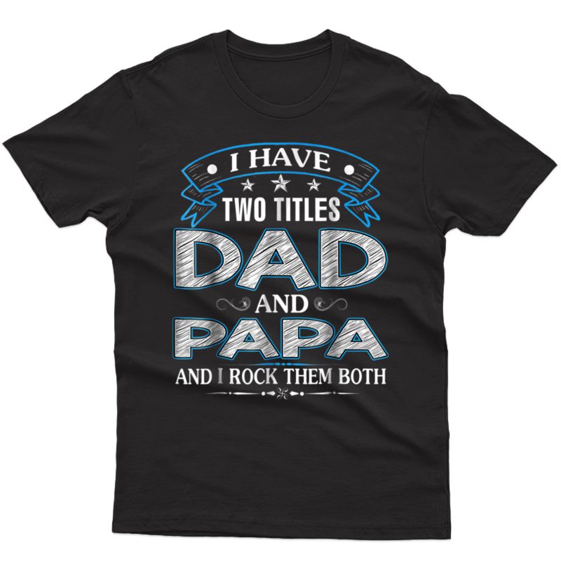 I Have Two Titles Dad And Papa Funny Tshirt Fathers Day Gift