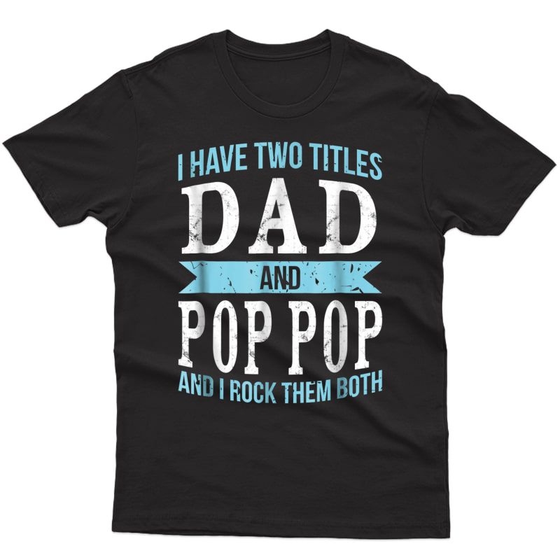 I Have Two Titles Dad & Pop Pop Father Grandpa Gift T-shirt
