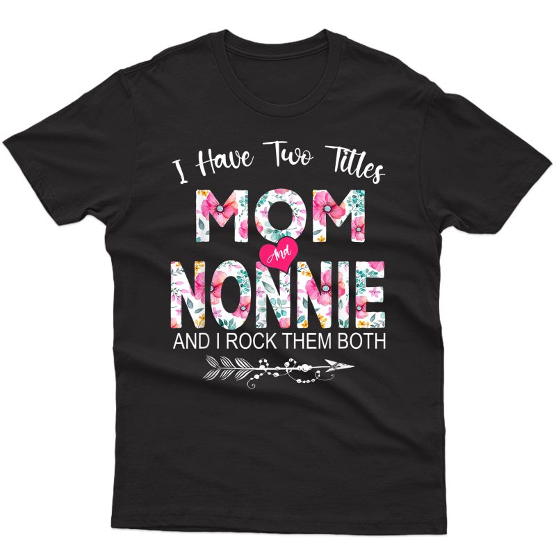 I Have Two Titles Mom And Nonnie Flower Gifts Mother's Day T-shirt