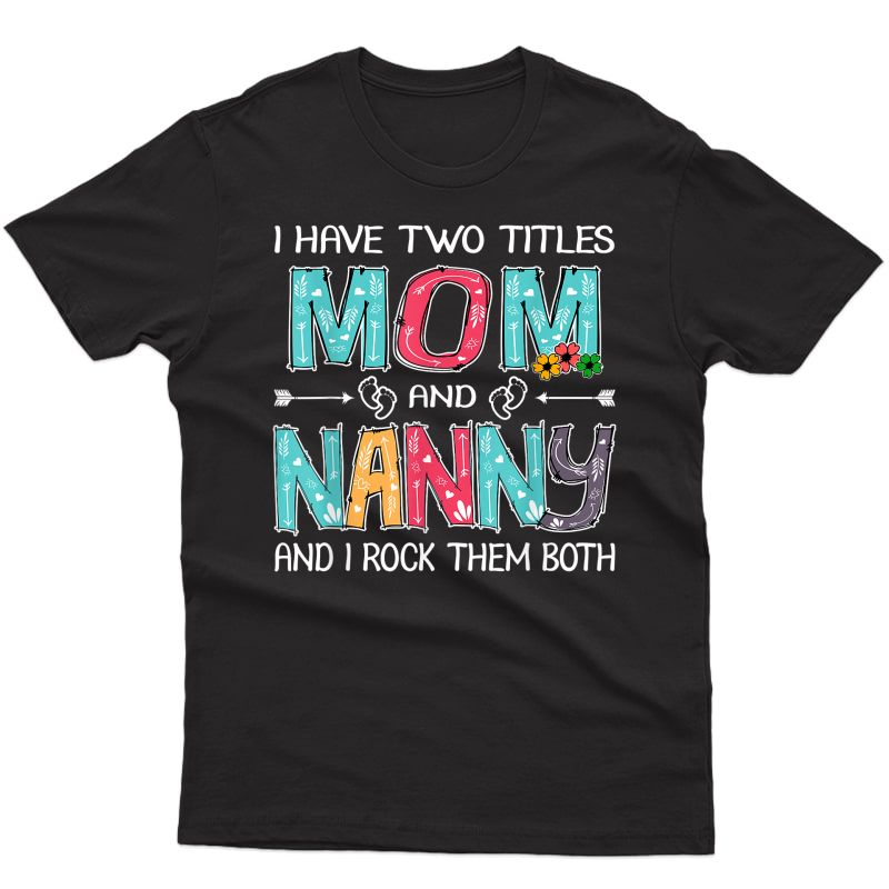 I Have Two Titles Mom & Nanny Funny Tshirt Mother's Day Gift T-shirt