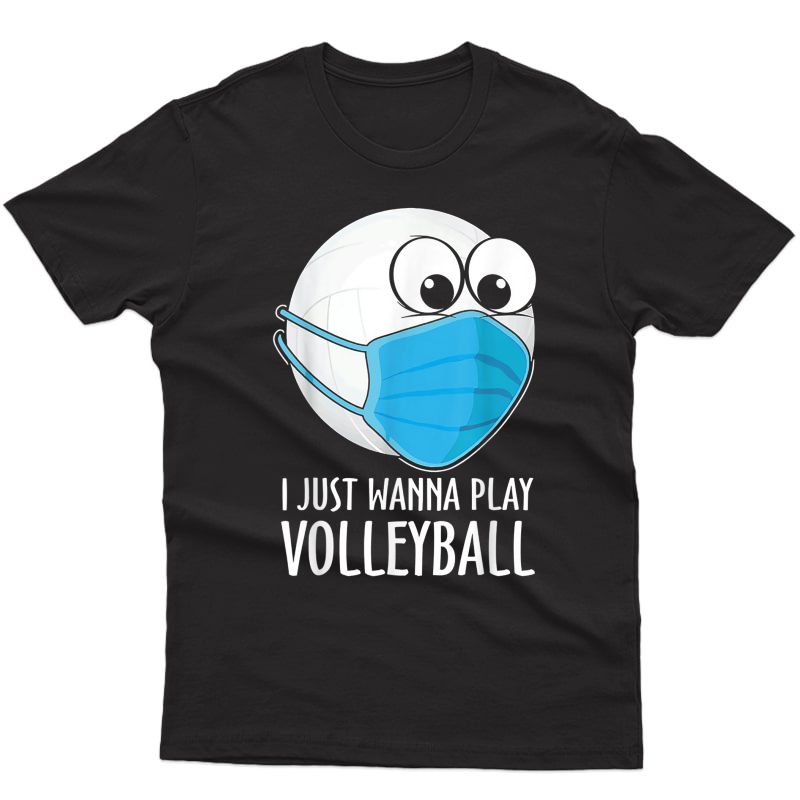 I Just Wanna Play Volleyball T-shirt