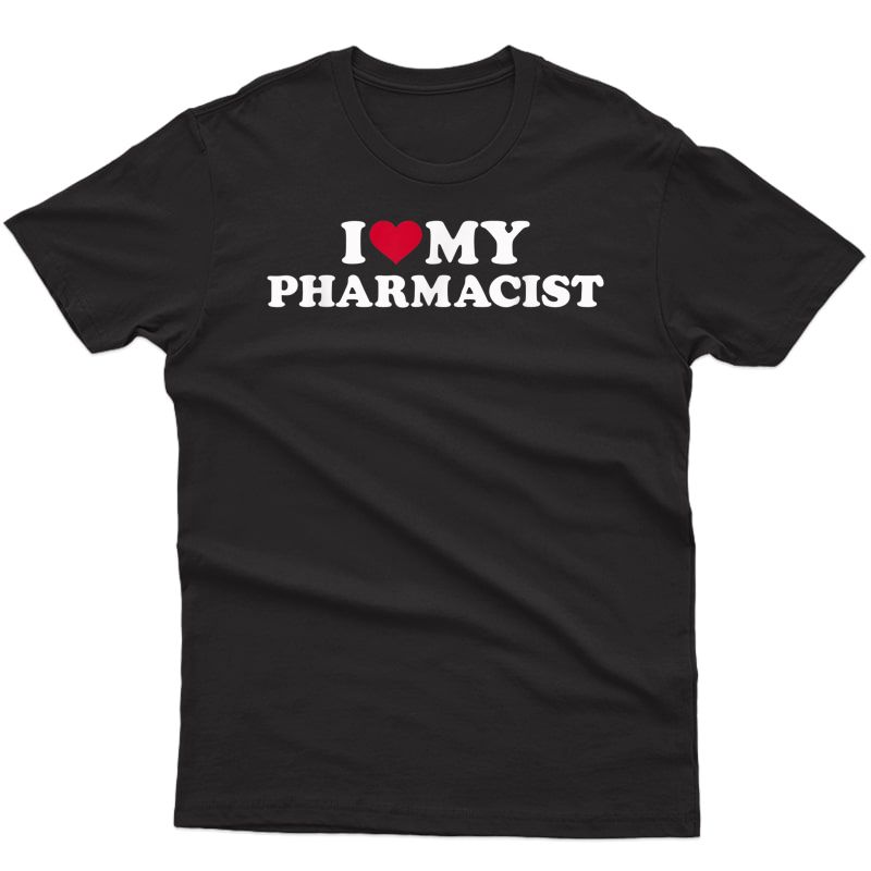 I Love My Pharmacist T-shirt