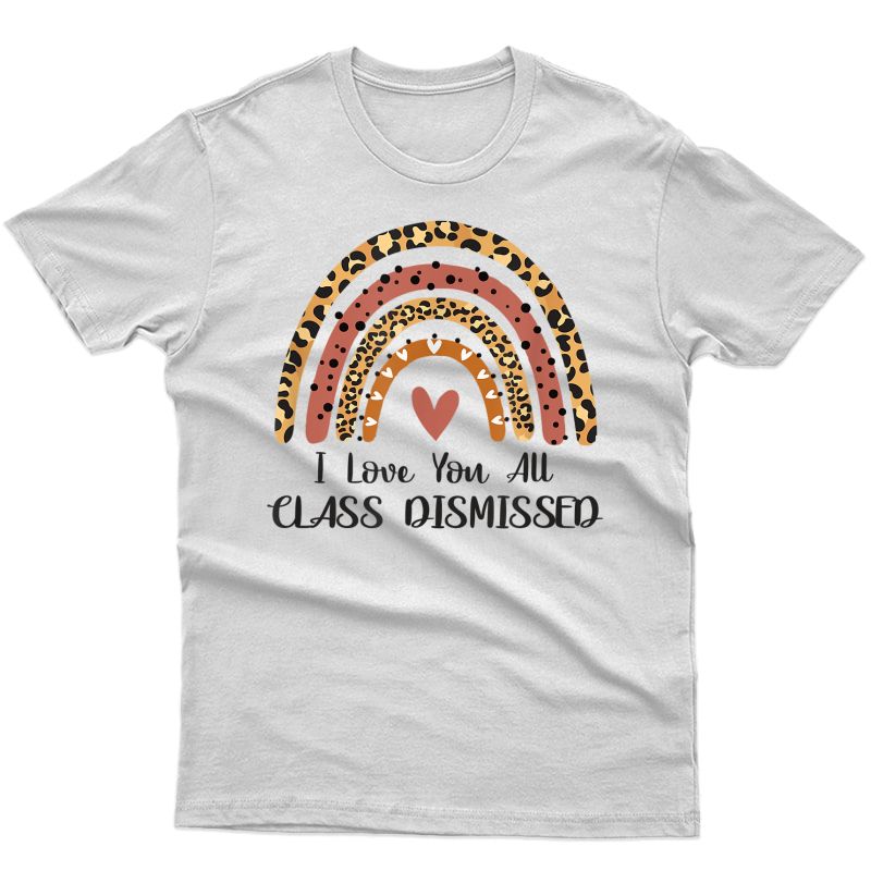 I Love You All Class Dismissed Tea Last Day Of School T-shirt