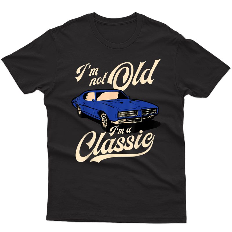 I'm Not Old I'm A Classic - Vintage Muscle Car Birthday Gift T-shirt