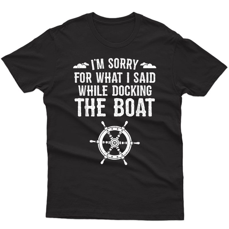 I'm Sorry For What I Said Shirt Funny Boat Docking Camping T-shirt