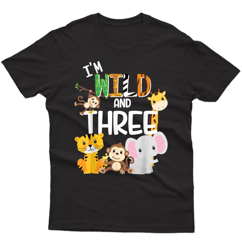 I'm Wild And Three Zoo Theme Birthday Safari Jungle Animals T-shirt