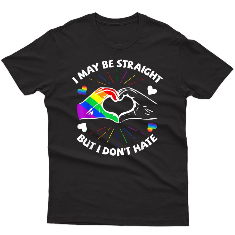 I May Be Straight But I Don't Hate Gay Pride Lgbt T-shirt